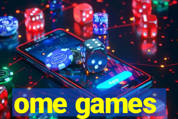 ome games
